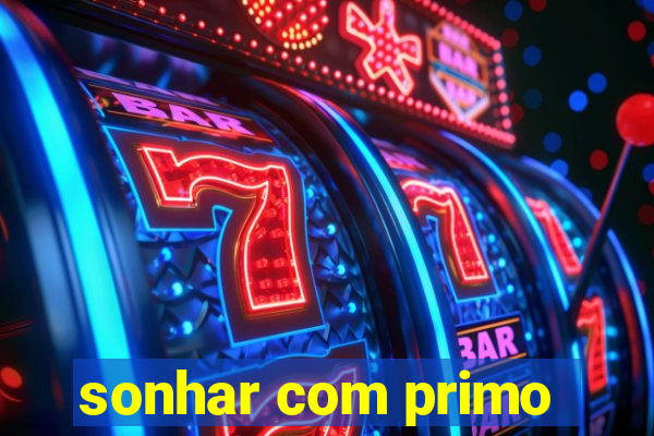 sonhar com primo